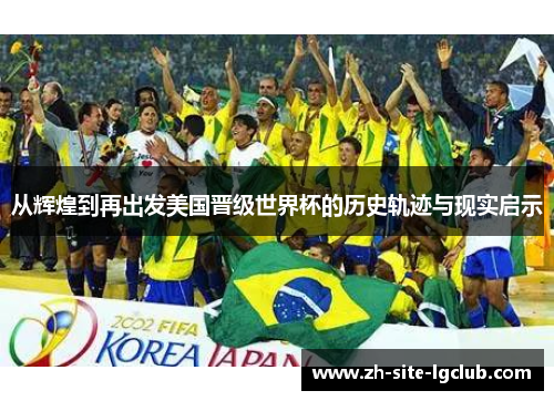 从辉煌到再出发美国晋级世界杯的历史轨迹与现实启示