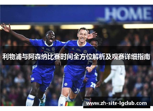 利物浦与阿森纳比赛时间全方位解析及观赛详细指南