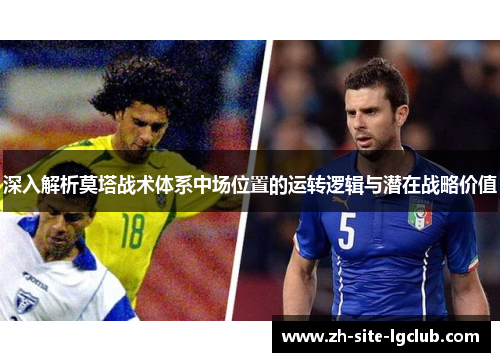 深入解析莫塔战术体系中场位置的运转逻辑与潜在战略价值