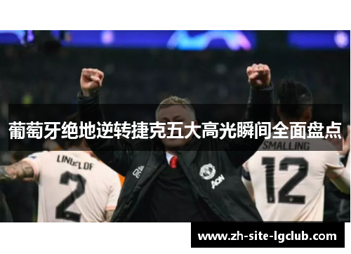 葡萄牙绝地逆转捷克五大高光瞬间全面盘点