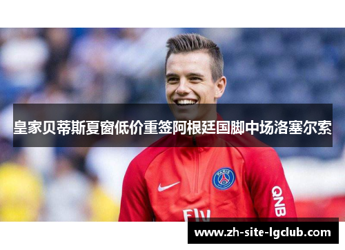 皇家贝蒂斯夏窗低价重签阿根廷国脚中场洛塞尔索