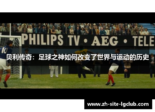 贝利传奇:足球之神如何改变了世界与运动的历史 贝利传奇:足球之神如何改变了世界与运动的历史
