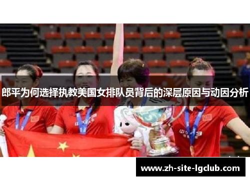 郎平为何选择执教美国女排队员背后的深层原因与动因分析